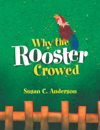 Imagen de portada: Why the Rooster Crowed 9781450007023