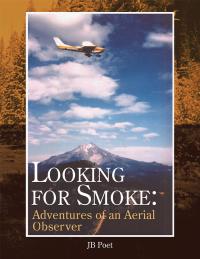 Cover image: Looking for Smoke: Adventures of an Aerial Observer 9781425706333