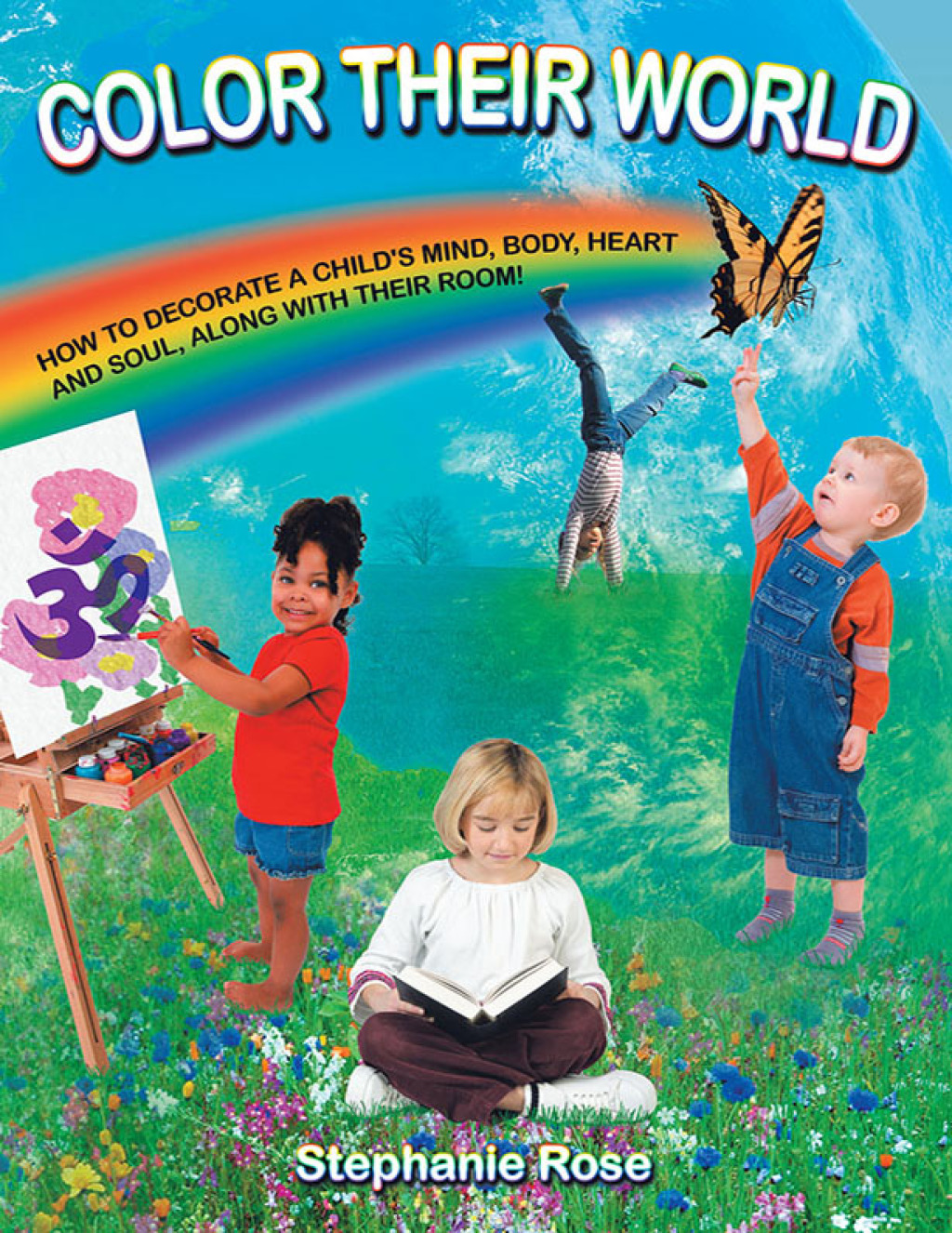 COLOR THEIR WORLD HOW TO DECORATE A CHILD’S MIND, BODY, HEART AND SOUL, ALONG WITH THEIR ROOM!