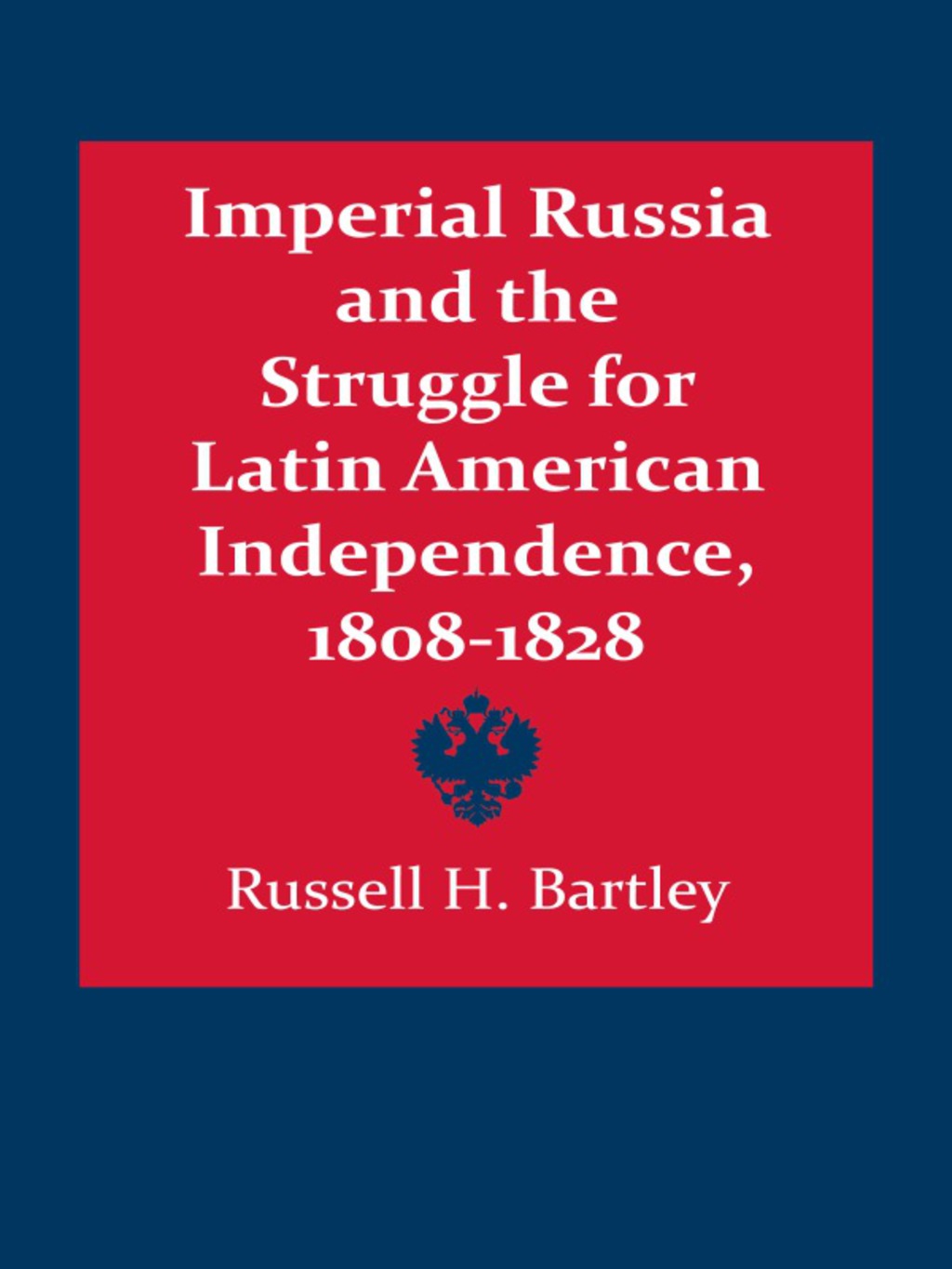 Imperial Russia and the Struggle for Latin American Independence, 1808–1828