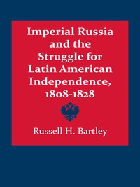 Imagen de portada: Imperial Russia and the Struggle for Latin American Independence, 1808–1828 9780292738119