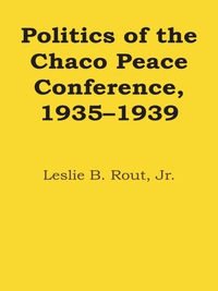 صورة الغلاف: Politics of the Chaco Peace Conference, 1935–1939 9780292700499