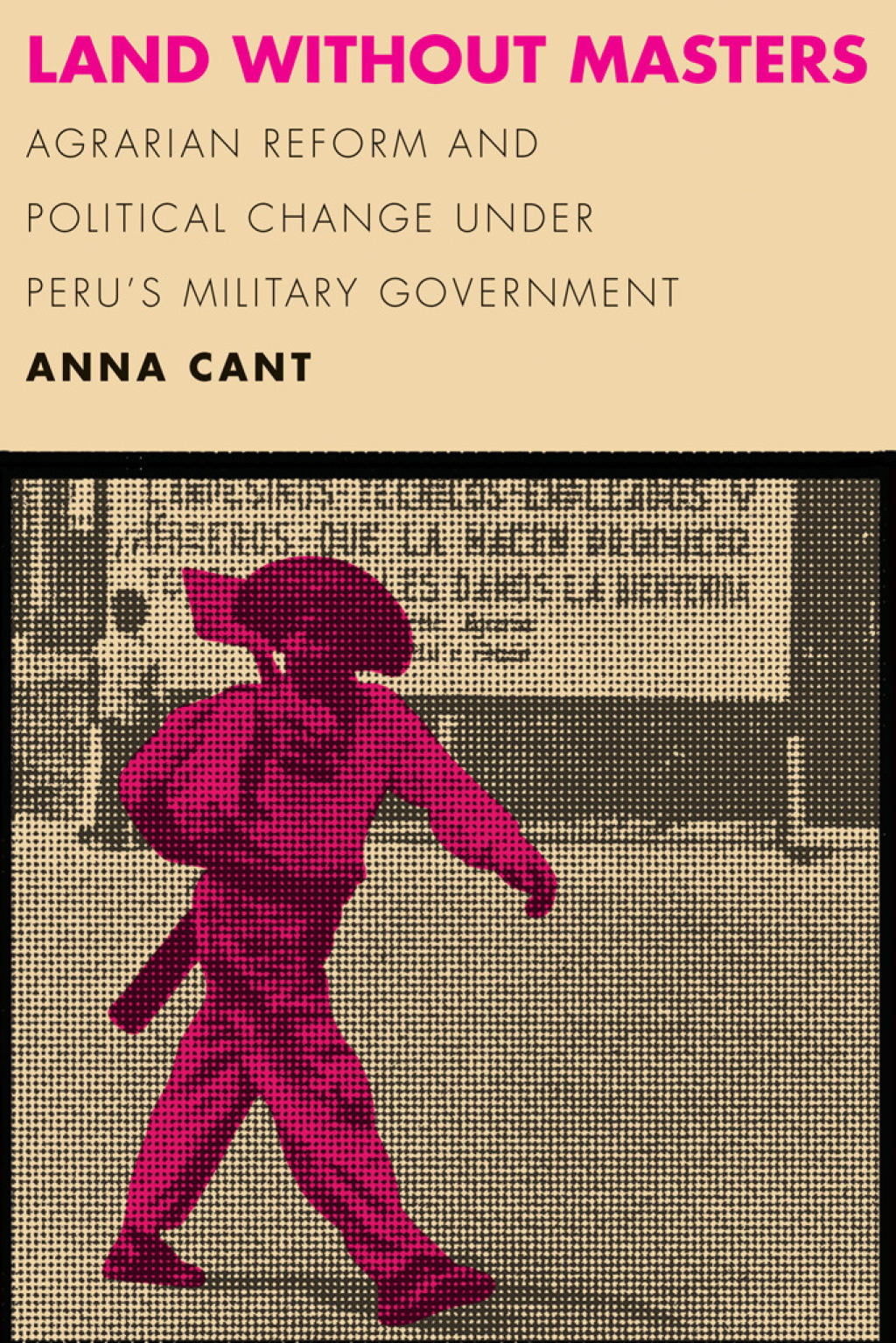 Land without Masters Agrarian Reform and Political Change under Peru’s Military Government