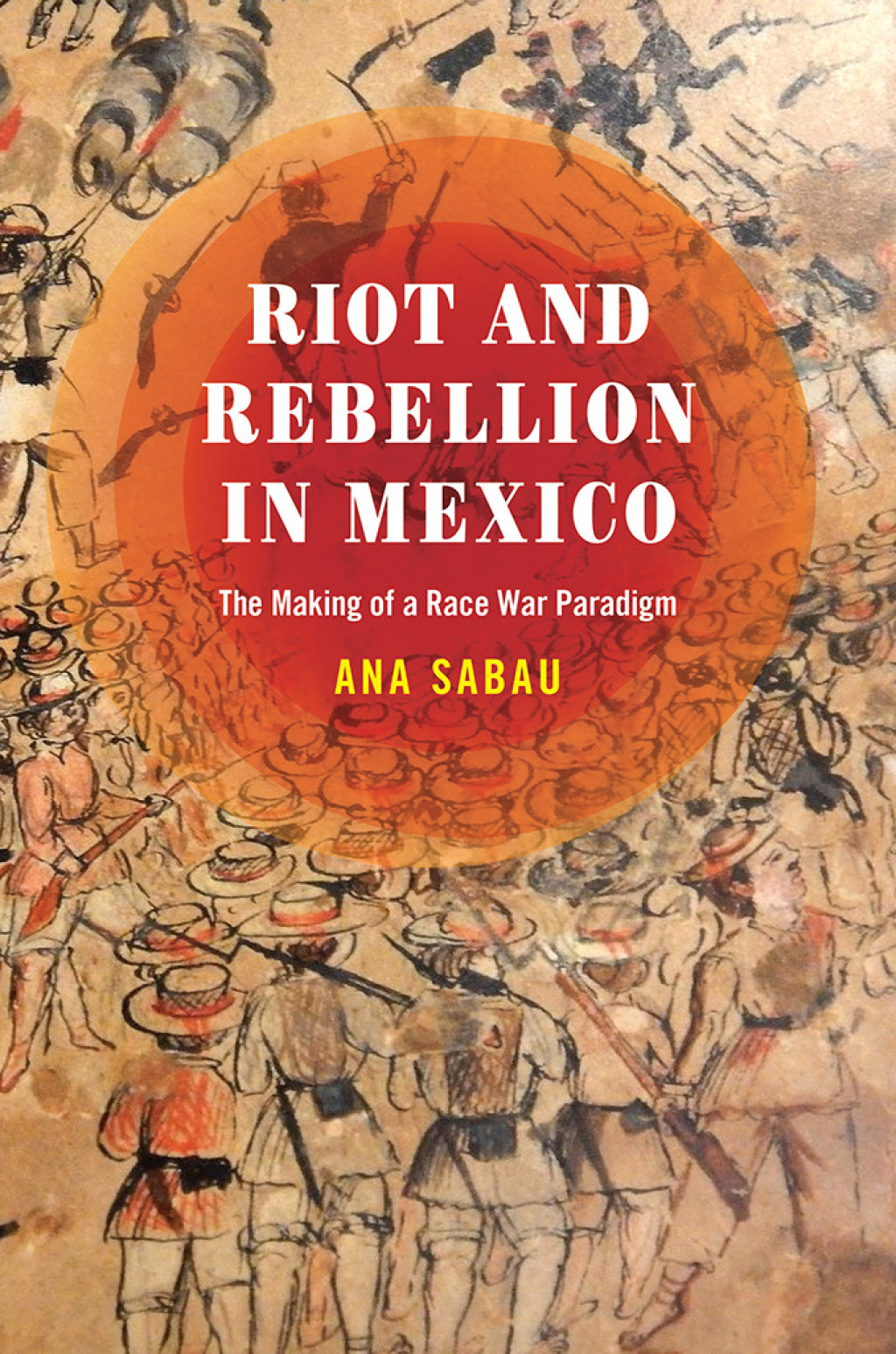 Riot and Rebellion in Mexico The Making of a Race War Paradigm