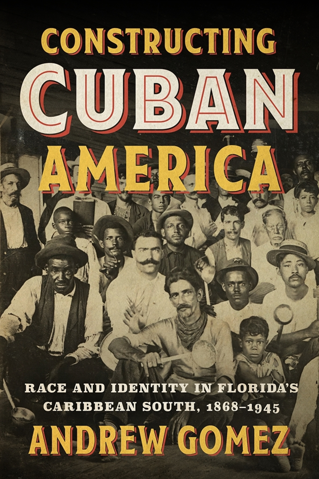 Constructing Cuban America Race and Identity in Florida’s Caribbean South, 1868–1945