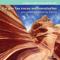 Imagen de portada: Lo que las rocas sedimentarias nos enseñan sobre la Tierra (Investigating Sedimentary Rocks) 9781477757673