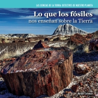 صورة الغلاف: Lo que los fósiles nos enseñan sobre la Tierra (Investigating Fossils) 9781477757772