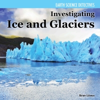 صورة الغلاف: Investigating Ice and Glaciers 9781477759462