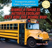 Imagen de portada: ¡Vamos a tomar el autobús escolar! / Let’s Ride the School Bus! 9781477767870