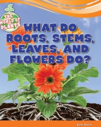 Omslagafbeelding: What Do Roots, Stems, Leaves, and Flowers Do? 9781477771372