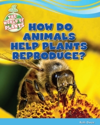 Cover image: How Do Animals Help Plants Reproduce? 9781477771419