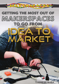 Cover image: Getting the Most Out of Makerspaces to Go from Idea to Market 9781477777954