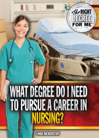 Cover image: What Degree Do I Need to Pursue a Career in Nursing? 9781477778579