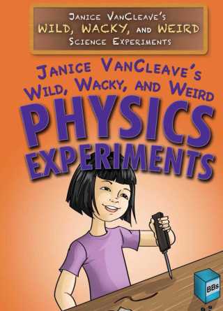 Cover image: Janice VanCleave's Wild, Wacky, and Weird Physics Experiments 9781477789797