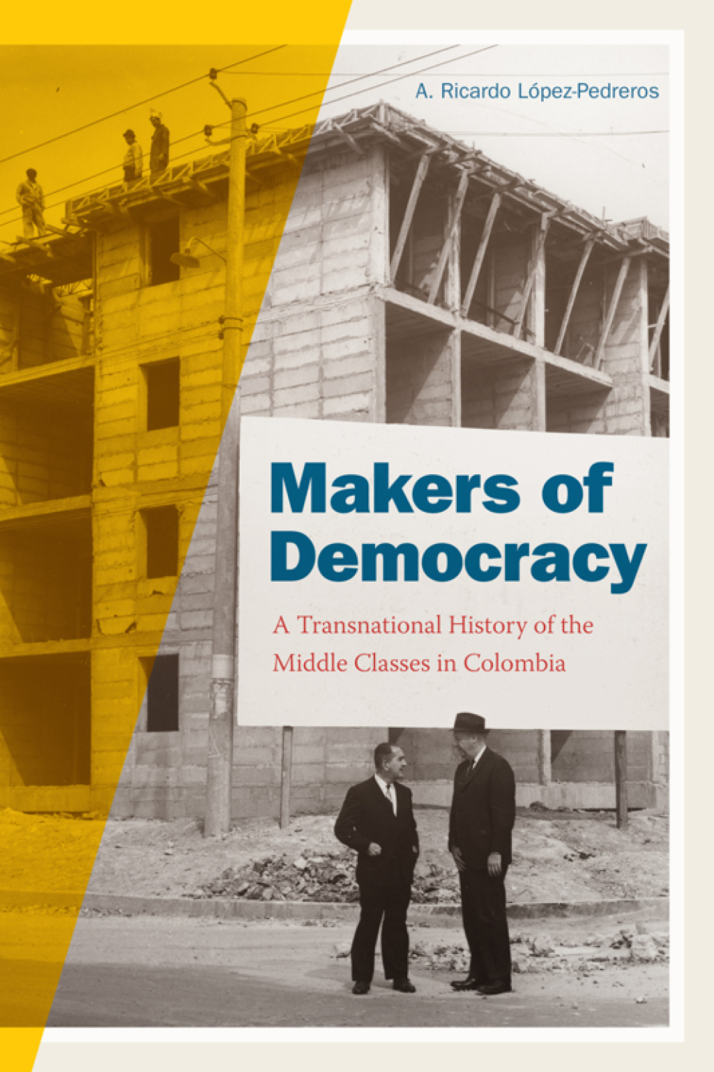 Makers of Democracy A Transnational History of the Middle Classes in Colombia