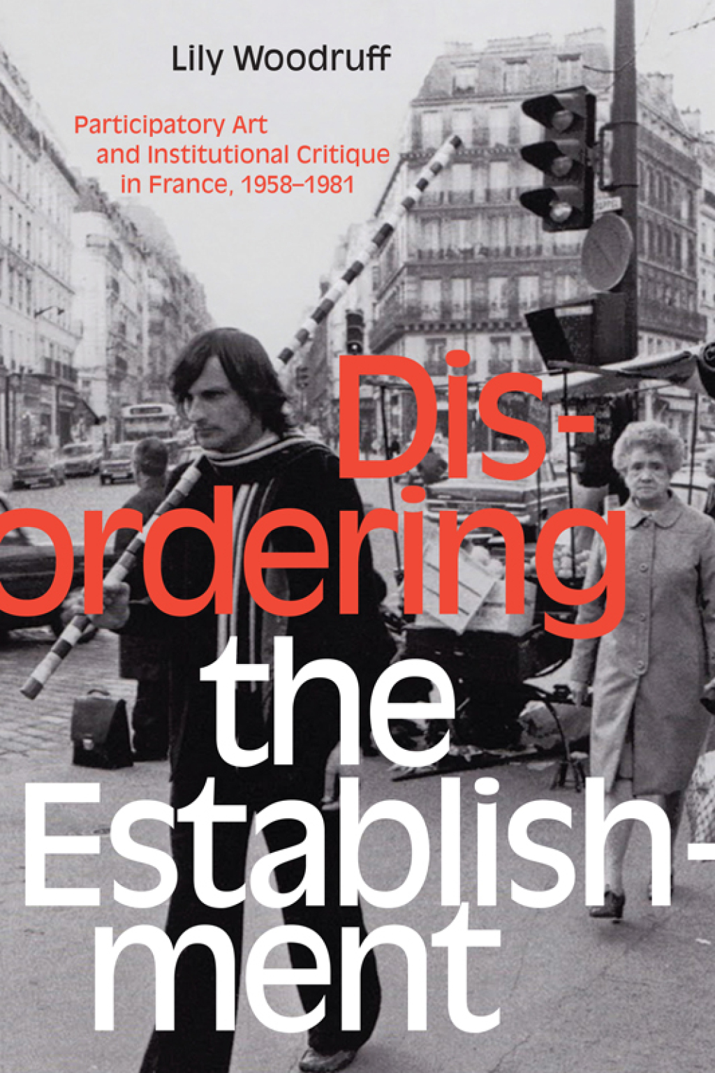 Disordering the Establishment Participatory Art and Institutional Critique in France, 1958–1981