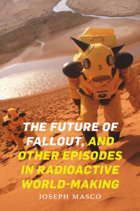 Cover image: The Future of Fallout, and Other Episodes in Radioactive World-Making 9781478010081