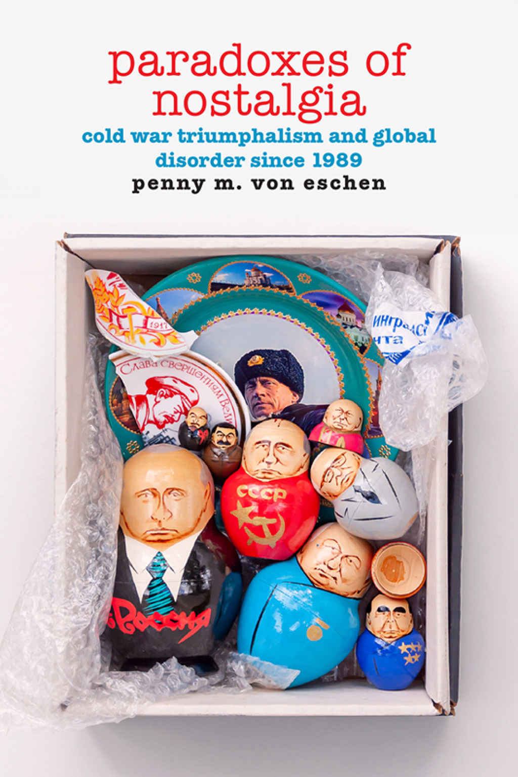 Paradoxes of Nostalgia Cold War Triumphalism and Global Disorder since 1989