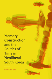Imagen de portada: Memory Construction and the Politics of Time in Neoliberal South Korea 9781478016342