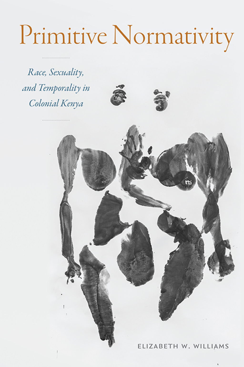 Primitive Normativity Race, Sexuality, and Temporality in Colonial Kenya