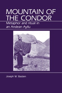 Cover image: Mountain of the Condor: Metaphor and Ritual in an Andean Ayllu 9780881331431