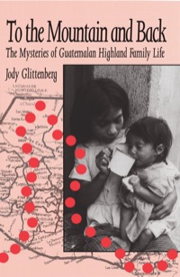 Cover image: To the Mountain and Back: The Mysteries of Guatemalan Highland Family Life 9780881337921