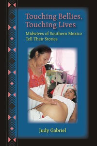 Cover image: Touching Bellies, Touching Lives: Midwives of Southern Mexico Tell Their Stories 1st edition 9781478627104