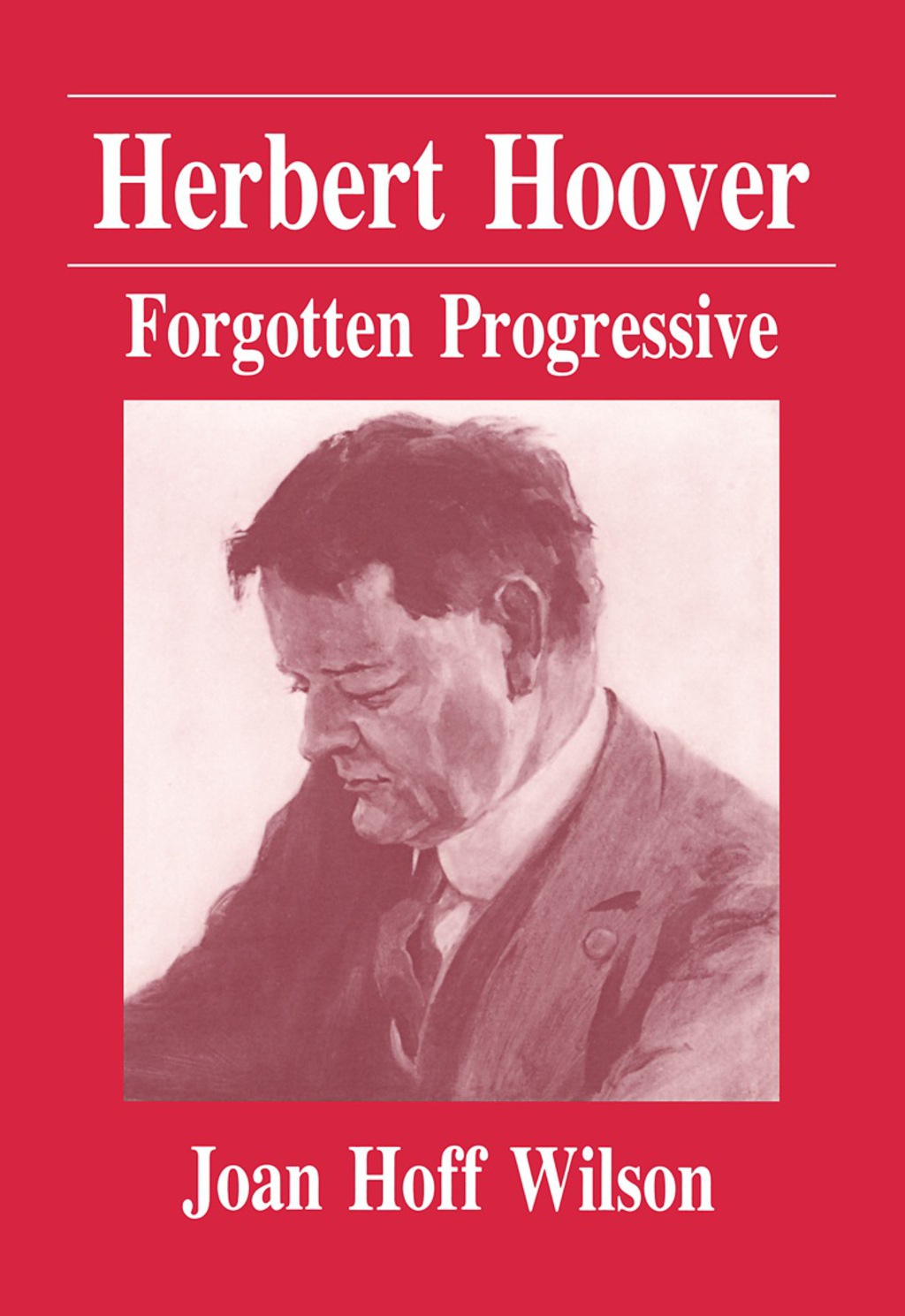 Herbert Hoover: Forgotten Progressive 1st Edition