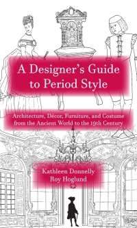 Imagen de portada: A Designer’s Guide to Period Style: Architecture, Décor, Furniture, and Costume from the Ancient World to the 19th Century 1st edition 9781478640448