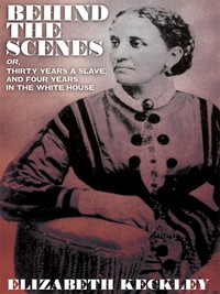 Cover image: Behind the Scenes, or, Thirty Years a Slave, And Four Years in the White House 9781434441942