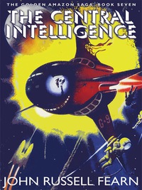 صورة الغلاف: The Central Intelligence: The Golden Amazon Saga, Book Seven 9781479400423