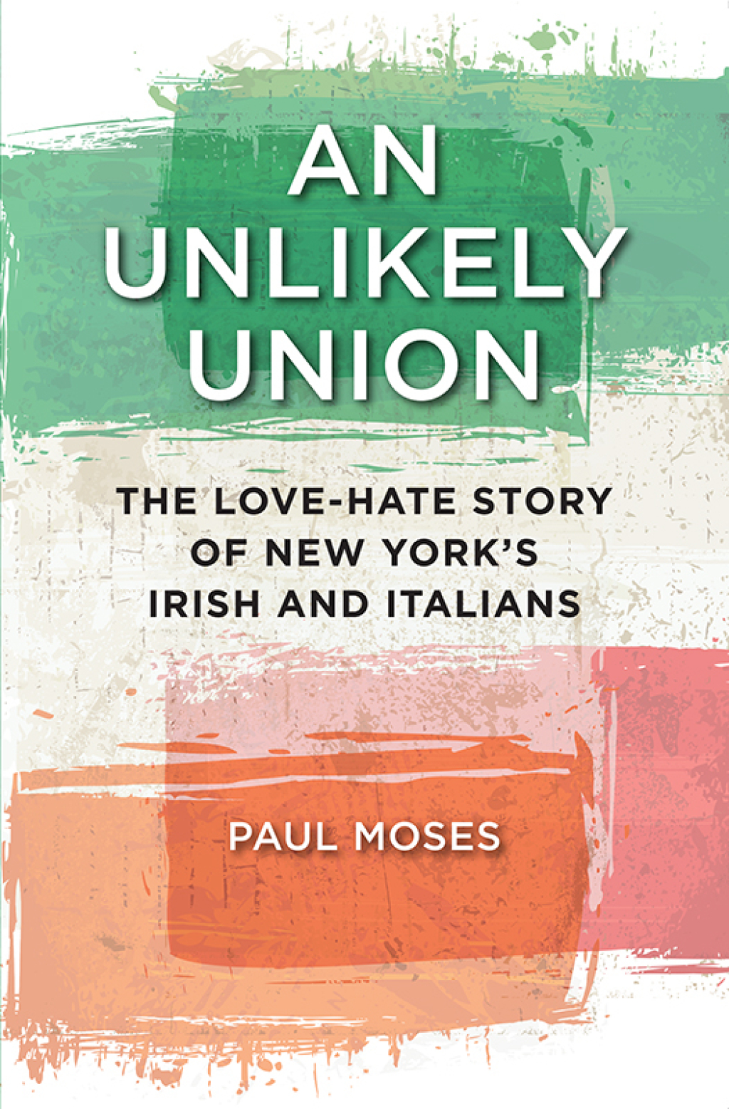 An Unlikely Union The Love-Hate Story of New York’s Irish and Italians