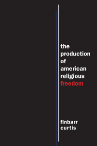 Cover image: The Production of American Religious Freedom 9781479856763