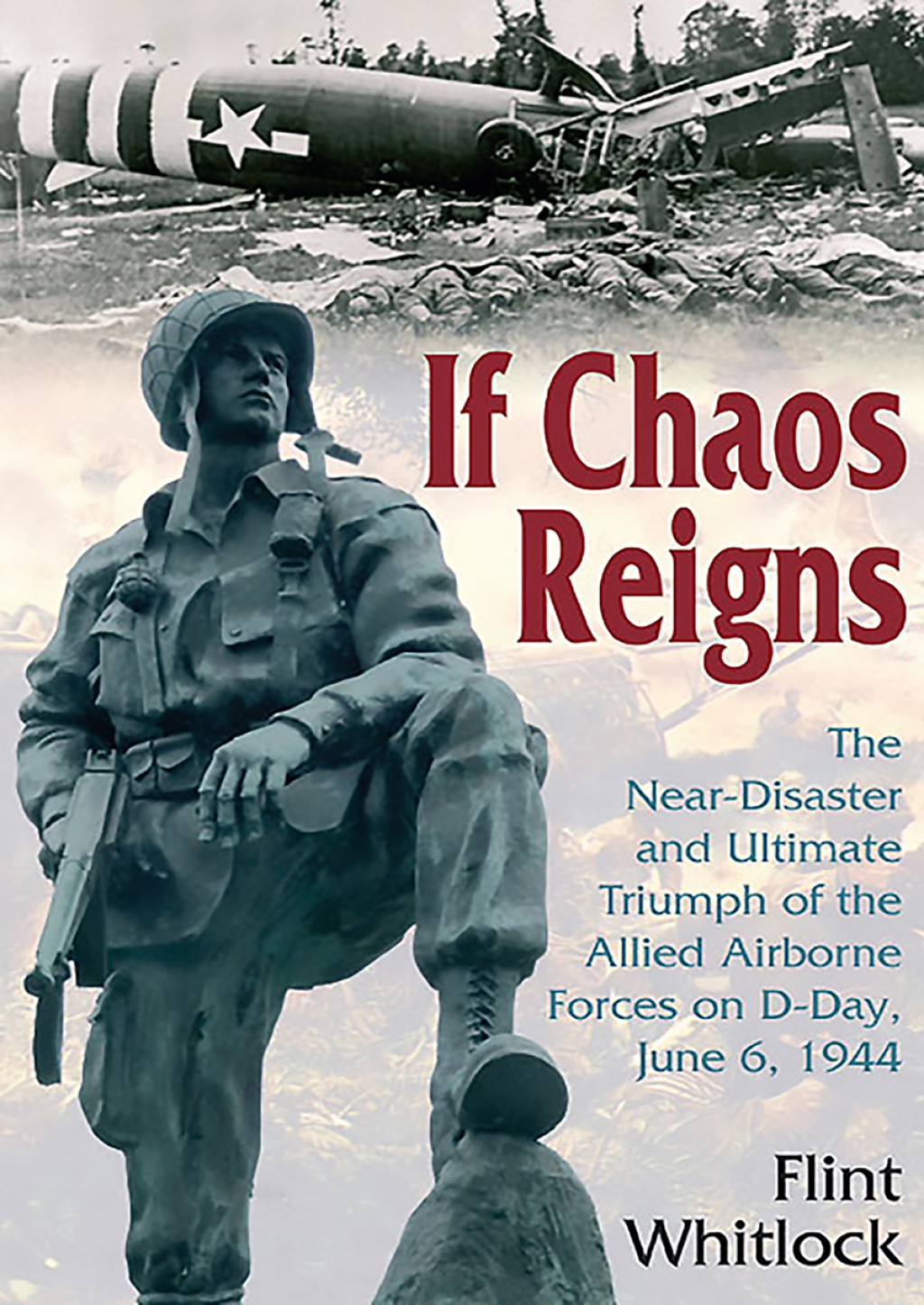 If Chaos Reigns The Near-Disaster and Ultimate Triumph of the Allied Airborne Forces on D-Day, June 6, 1944
