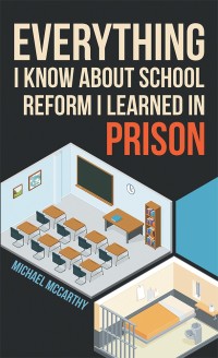 Omslagafbeelding: Everything I Know About School Reform I Learned in Prison 9781480857377