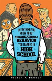 Cover image: Everything You Know About Organizational Behavior You Learned in High School 9781480879348