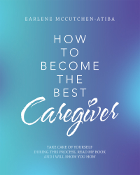 Cover image: How to Become the Best Caregiver 9781480886346