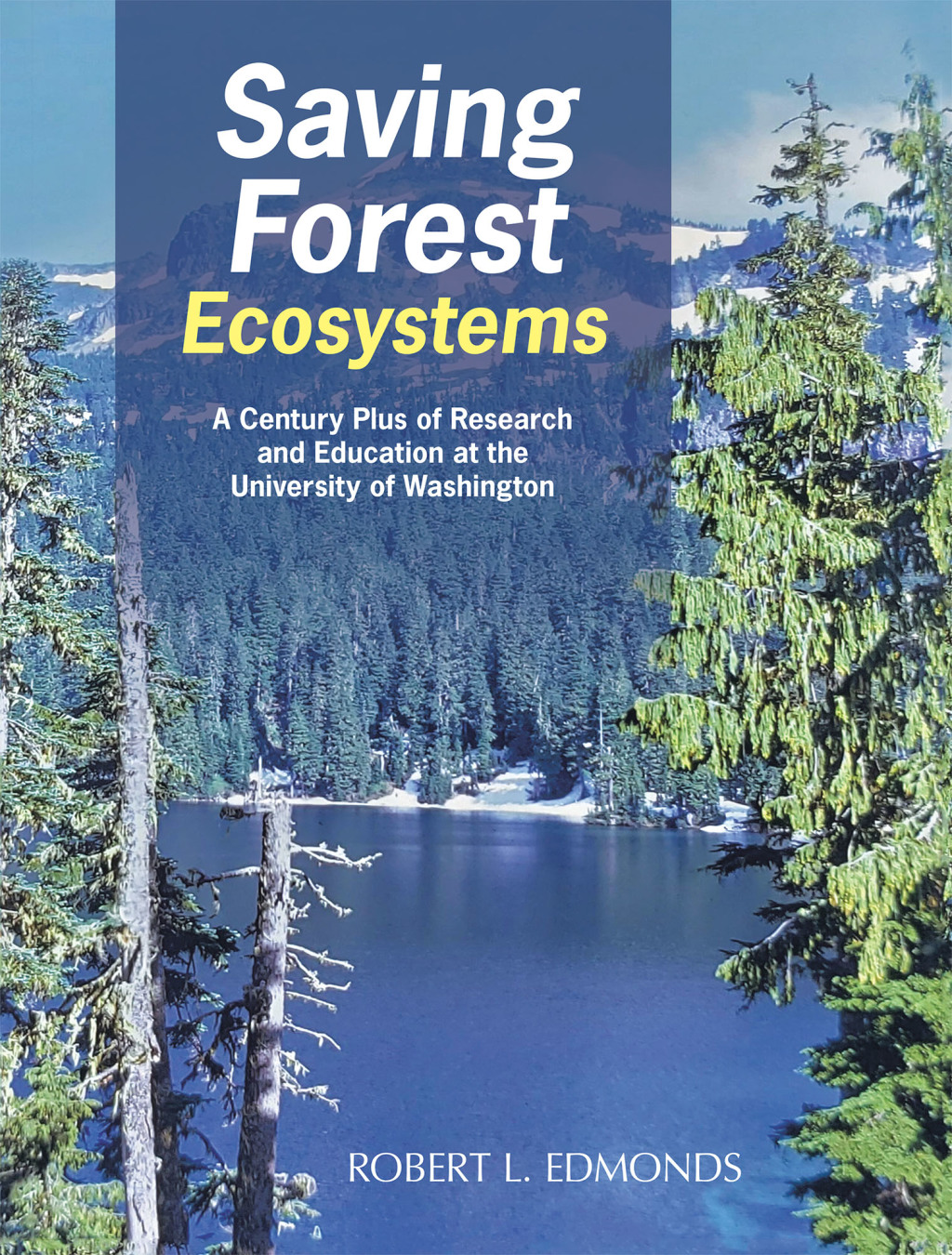 Saving Forest Ecosystems A Century Plus of Research and Education at the University of Washington