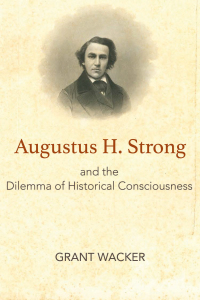 Cover image: Augustus H. Strong and the Dilemma of Historical Consciousness 9781481308441