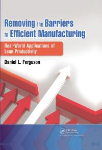 Cover image: Removing the Barriers to Efficient Manufacturing 1st edition 9781466555518