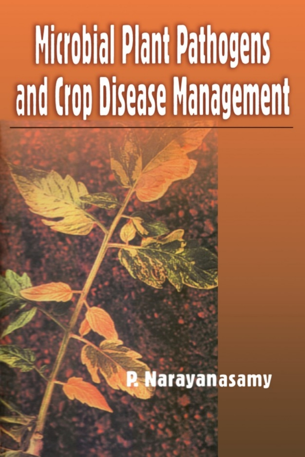 Microbial Plant Pathogens and Crop Disease Management 1st Edition