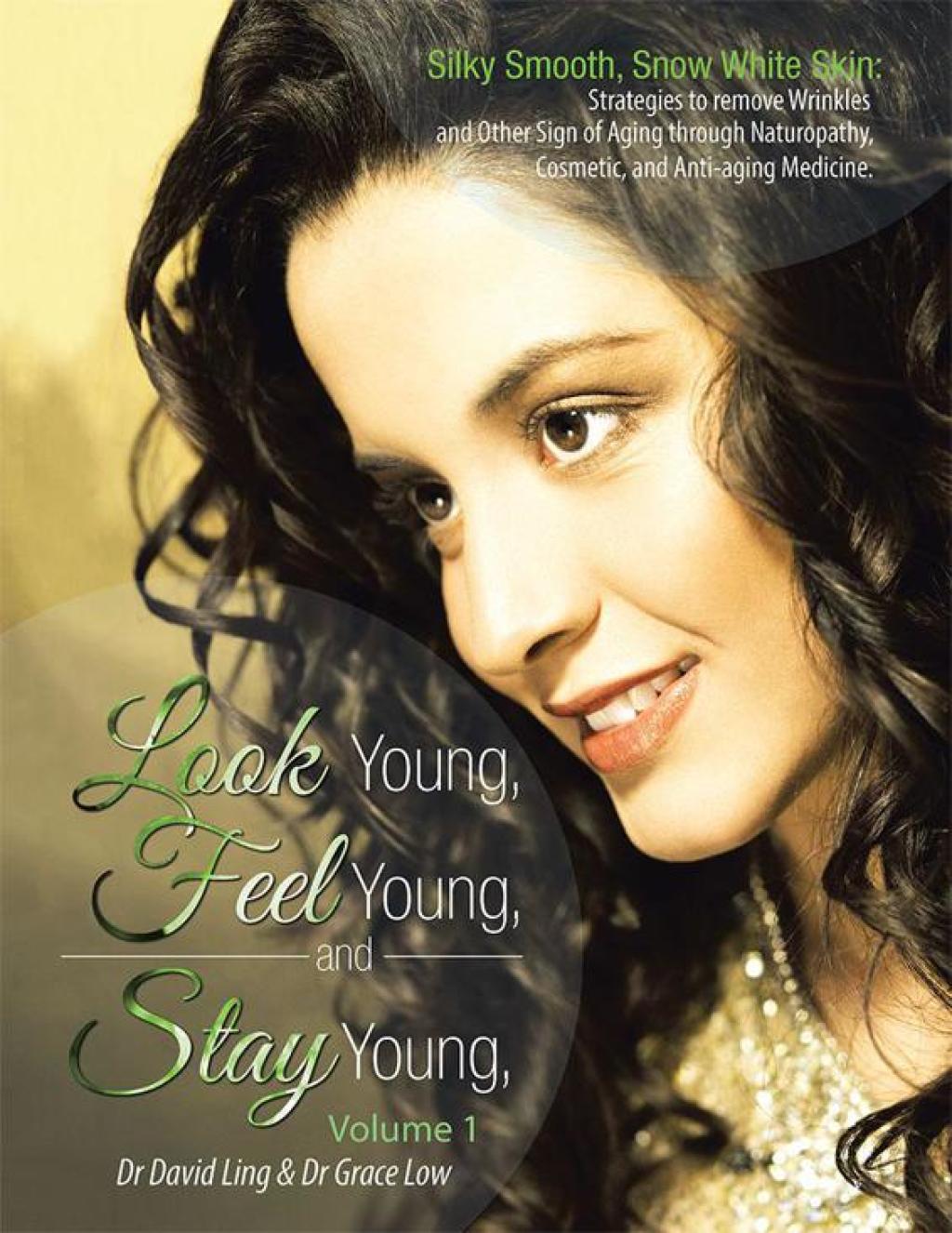 Look Young, Feel Young, and Stay Young Silky Smooth, Snow White Skin: Strategies to Remove Wrinkles and Other Sign of Aging Through Naturopathy, Cosmetic, and Anti-Aging Medicine.