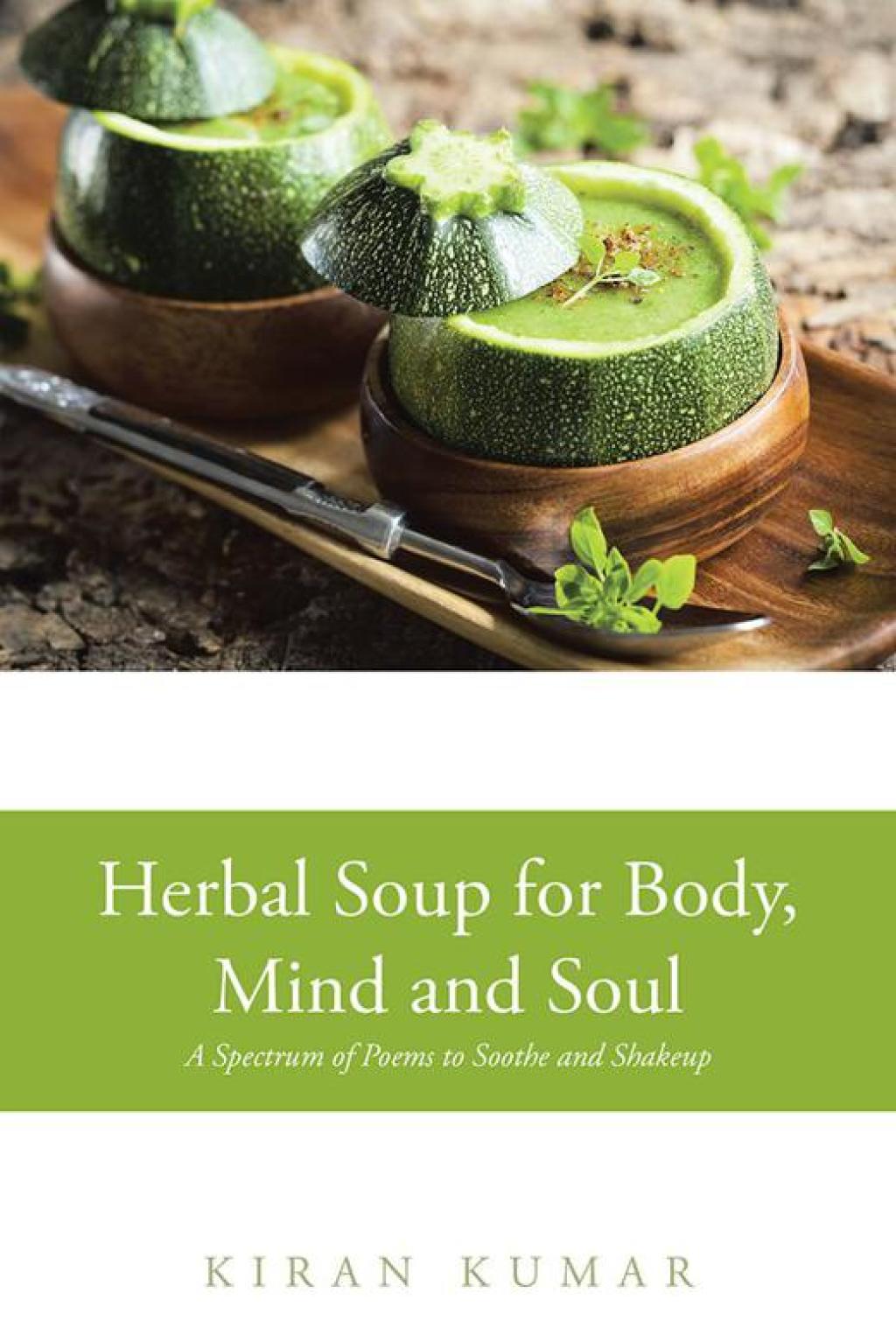 Herbal Soup for Body, Mind and Soul A Spectrum of Poems to Soothe and Shakeup