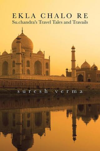 Cover image: Ekla Chalo Re: Su.Chandra's Travel Tales and Travails 9781482845976