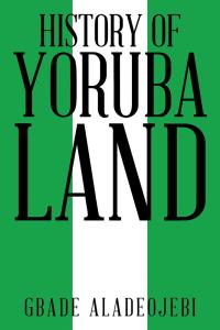 Imagen de portada: History of Yoruba Land 9781482862478