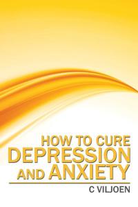 表紙画像: How to Cure Depression and Anxiety 9781482863482