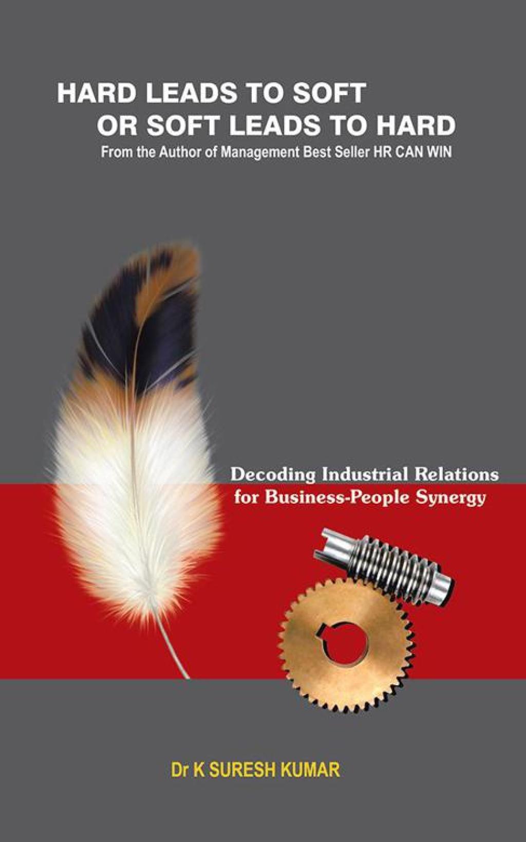 Hard Leads to Soft or Soft Leads to Hard Decoding Industrial Relations for Business-People Synergy