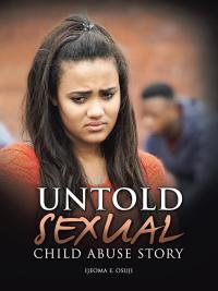 Cover image: Untold Sexual Child Abuse Story 9781482876321