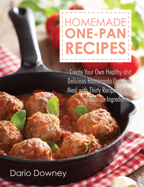 Homemade One-Pan Recipes: Create Your Own Healthy and Delicious Homemade One-Pan Meal with Thirty Recipes Using Common Ingredients. - FULL INSTANT DOWNLOAD | PDF DOCX EPUB