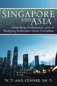 Cover image: Singapore and Asia - Celebrating Globalisation and an Emerging Post-Modern Asian Civilisation 9781482890006